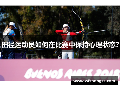 田径运动员如何在比赛中保持心理状态？
