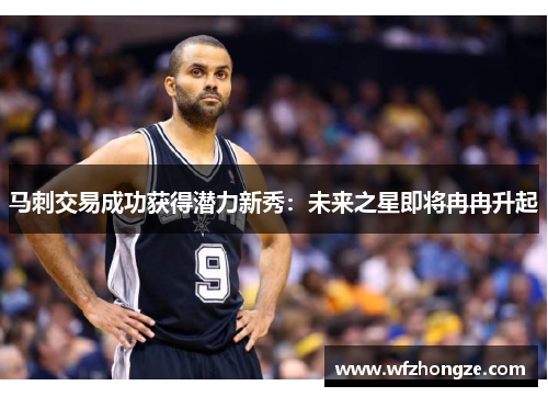 马刺交易成功获得潜力新秀：未来之星即将冉冉升起