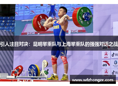 引人注目对决：昆明举重队与上海举重队的强强对话之战